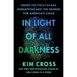In Light of All Darkness : Inside the Polly Klaas Kidnapping and the Search for
